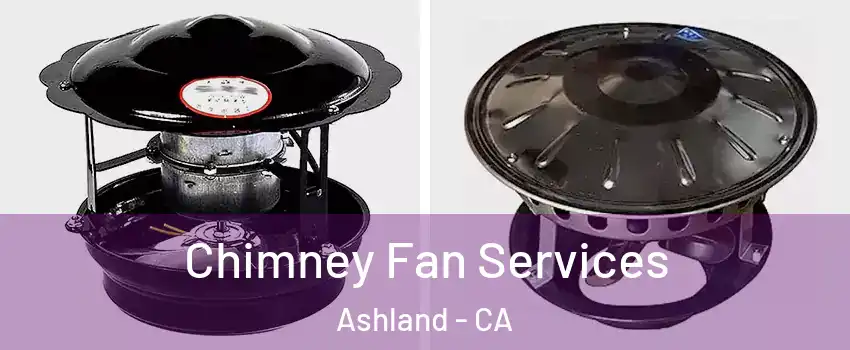  Chimney Fan Services Ashland - CA