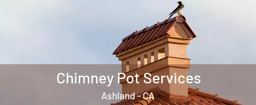  Chimney Pot Services Ashland - CA