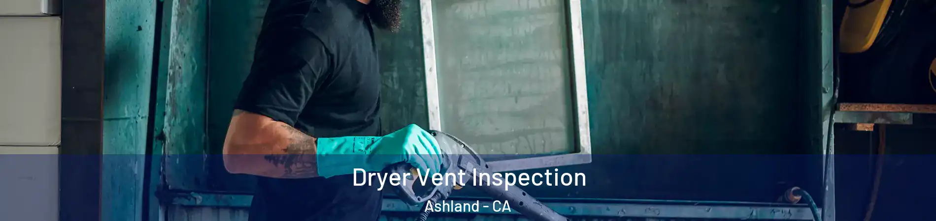 Dryer Vent Inspection Ashland - CA