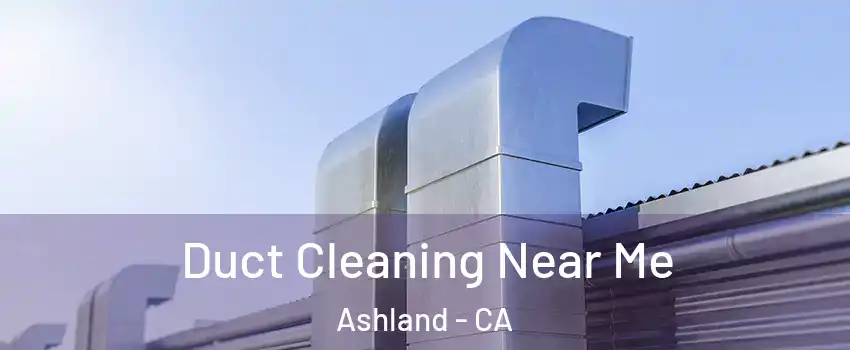  Duct Cleaning Near Me Ashland - CA