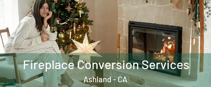  Fireplace Conversion Services Ashland - CA