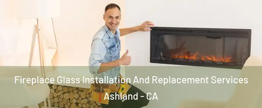  Fireplace Glass Installation And Replacement Services Ashland - CA