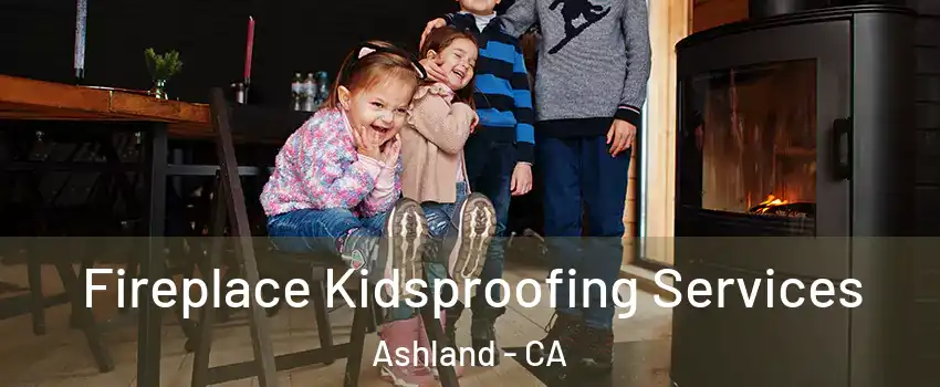  Fireplace Kidsproofing Services Ashland - CA