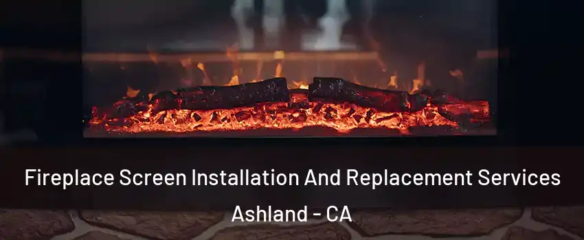  Fireplace Screen Installation And Replacement Services Ashland - CA