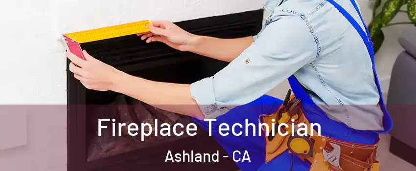  Fireplace Technician Ashland - CA