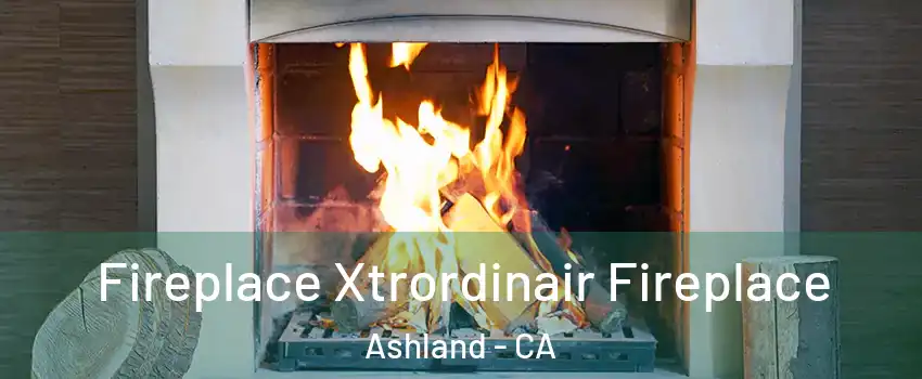  Fireplace Xtrordinair Fireplace Ashland - CA