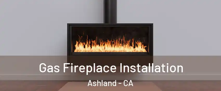  Gas Fireplace Installation Ashland - CA