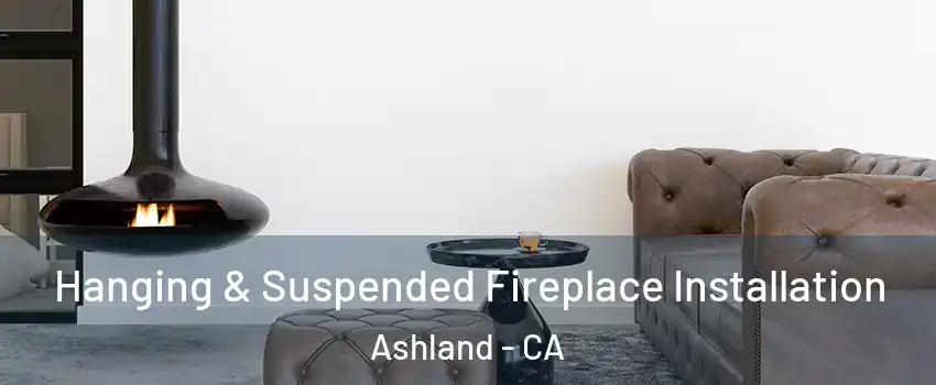  Hanging & Suspended Fireplace Installation Ashland - CA