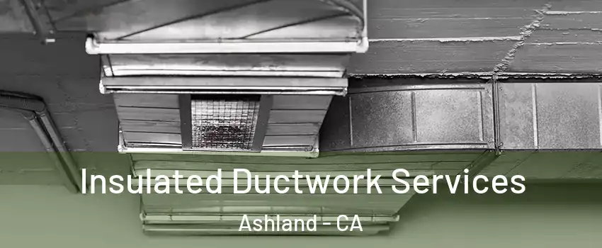  Insulated Ductwork Services Ashland - CA