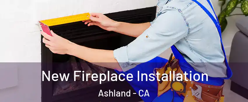  New Fireplace Installation Ashland - CA