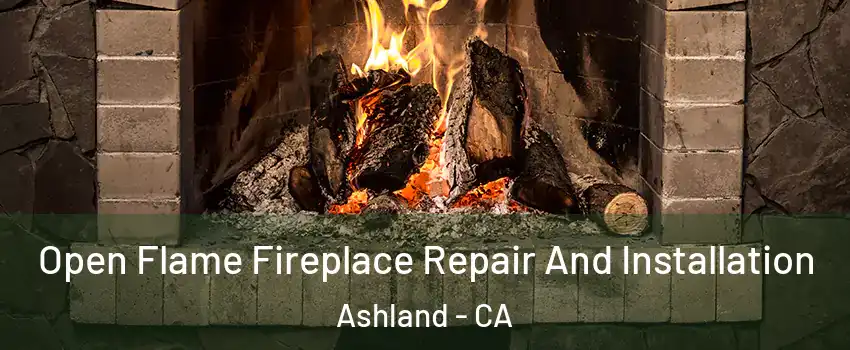 Open Flame Fireplace Repair And Installation Ashland - CA