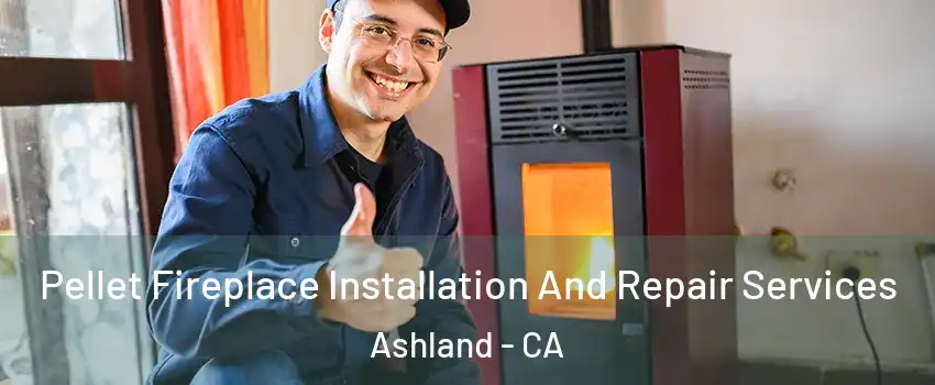  Pellet Fireplace Installation And Repair Services Ashland - CA