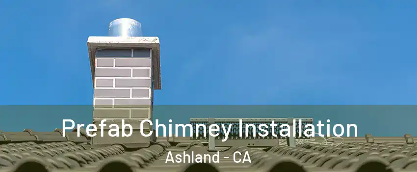  Prefab Chimney Installation Ashland - CA