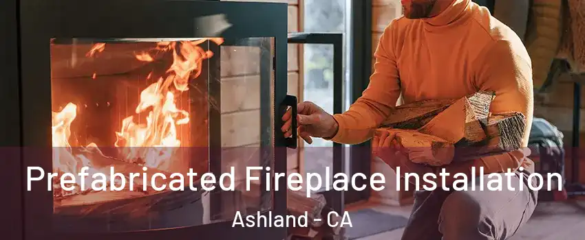  Prefabricated Fireplace Installation Ashland - CA