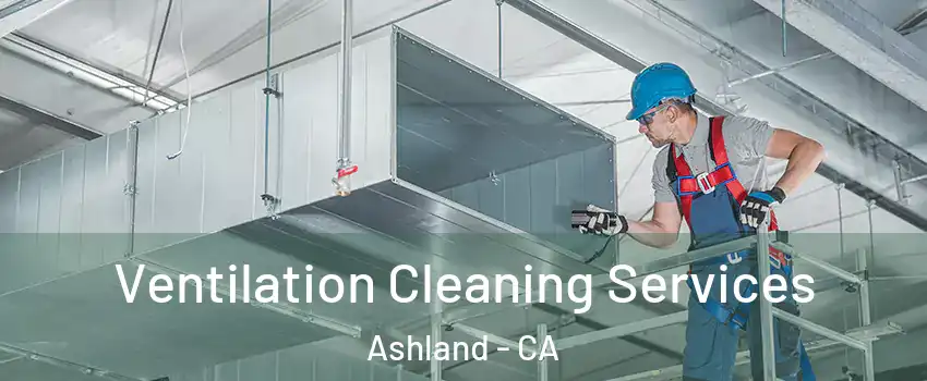  Ventilation Cleaning Services Ashland - CA