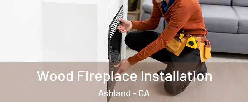  Wood Fireplace Installation Ashland - CA