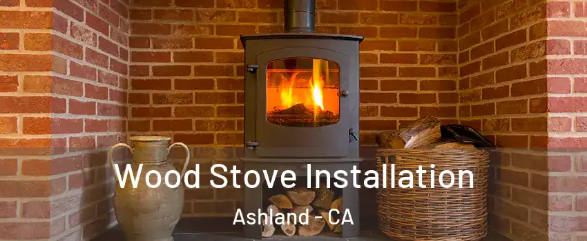  Wood Stove Installation Ashland - CA